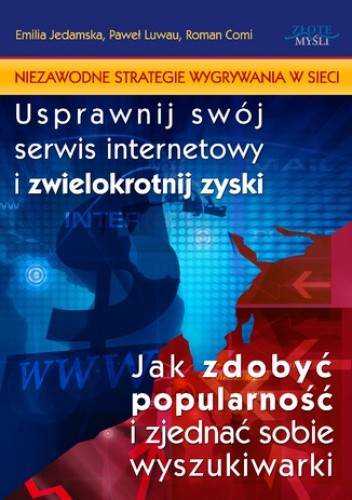 Niezawodne strategie wygrywania w sieci. Usprawnij swój serwis internetowy i zwielokrotnij zyski. Jak zdobyć popularność i zjednać sobie wyszukiwarki pdf chomikuj