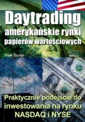 Okładka książki Daytrading - amerykańskie rynki papierów wartościowych. Praktyczne podejście do inwestowania na rynku NASDAQ i NYSE Piotr Surdel