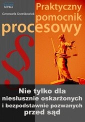 Okładka książki Praktyczny pomocnik procesowy. Nie tylko dla niesłusznie oskarżonych i bezpodstawnie pozwanych przez sąd Grześkowiak Genowefa