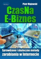 Okładka książki CzasNaE-Biznes. Sprawdzone i skuteczne metody zarabiania w Internecie Piotr Majewski