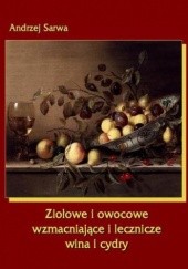 Okładka książki Ziołowe i owocowe wzmacniające i lecznicze wina i cydry Andrzej Sarwa