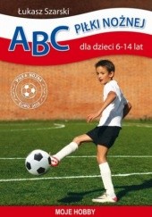 Okładka książki ABC piłki nożnej dla dzieci 6-14 lat Łukasz Szarski