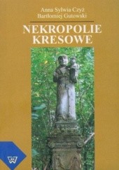 Okładka książki Nekropolie kresowe Sylwia Czyż Anna, Bartłomiej Gutowski