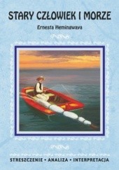 Okładka książki Stary człowiek i morze Ernesta Hemingwaya. Streszczenie, analiza, interpretacja praca zbiorowa