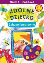 Okładka książki Zdolne dziecko. Zabawy kreatywne. 0-6 lat Joanna Paruszewska