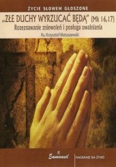 Okładka książki Złe duchy wyrzucać będą - rozeznawanie zniewoleń i posługa uwalniania Krzysztof Matuszewski