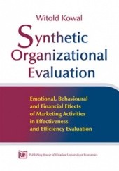 Okładka książki Synthetic Organizational Evaluation. Emotional, Behavioural and Financial Effects of Marketing Activities in Effectiveness and Efficiency Evaluation Witold Kowal
