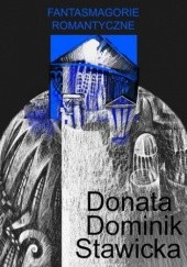 Okładka książki Fantasmagorie romantyczne Donata Dominik-Stawicka