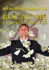 Okładka książki Bogać się jak sprytni bogaci Szramke Wojciech