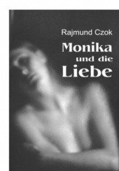 Okładka książki Monika und die Liebe Rajmund Czok