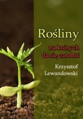 Okładka książki Rośliny na których da się zarobić Krzysztof Lewandowski