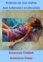 Okładka książki Kobieta nie jest ciałem, jest kolorami i wyobraźnią Katarzyna Gołąbek