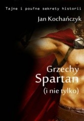 Okładka książki Grzechy Spartan (i nie tylko Jan Kochańczyk