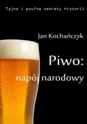 Okładka książki Piwo: napój narodowy Jan Kochańczyk
