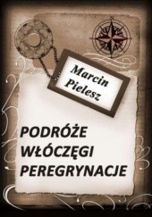 Okładka książki Podróże, włóczęgi, peregrynacje Marcin Pielesz