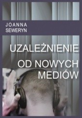 Okładka książki Uzależnienie od nowych mediów Seweryn Joanna