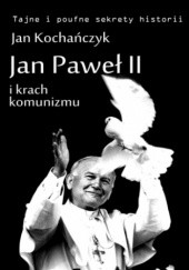 Okładka książki Jan Paweł II i krach komunizmu Jan Kochańczyk