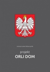 Okładka książki Projekt Orli Dom Włoszczyński Andrzej-Ludwik