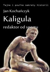 Okładka książki Kaligula - redaktor od sportu Jan Kochańczyk