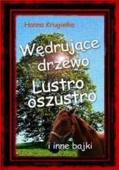 Okładka książki Wędrujące drzewo, lustro oszustro i inne bajki Hanna Krugiełka