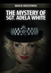 Okładka książki The Mystery of Sgt Adela White Marcin Brzostowski