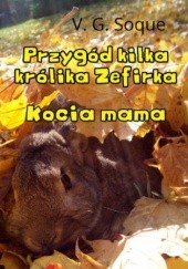 Okładka książki Przygód kilka królika Zefirka. Kocia mama V.G. Soque