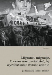 Okładka książki Migranci, migracje. O czym warto wiedzieć, by wyrobić sobie własne zdanie Thiollet Hélne