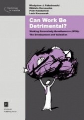 Okładka książki Can Work Be Detrimental? Working Excessively Questionnaire (WEQ): The Development and Validation Piotr Haładziński, Elżbieta Hornowska, Lech Kaczmarek, Władysław Jacek Paluchowski