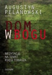 Okładka książki Dom w Bogu. Medytacja na temat Księgi Tobiasza Augustyn Pelanowski OSPPE