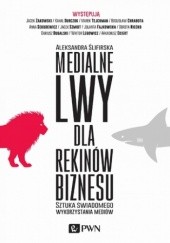 Okładka książki Medialne lwy dla rekinów biznesu Aleksandra Ślifirska