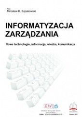 Okładka książki Informatyzacja zarządzania. Nowe technologie, informacja, wiedza, komunikacja praca zbiorowa