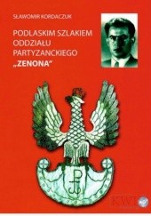 Okładka książki Podlaskim szlakiem oddziału partyzanckiego ZENONA Sławomir Kordaczuk