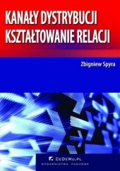 Okładka książki Kanały dystrybucji - kształtowanie relacji (wyd. II) Zbigniew Spyra