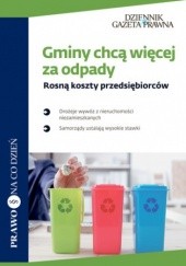 Okładka książki Gminy chcą więcej za odpady Rosną koszty przedsiębiorców Łuczyński Jacek, Hausmann Marta, Kotarska Olga