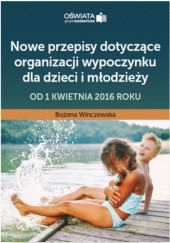 Okładka książki Nowe przepisy dotyczące organizacji wypoczynku dla dzieci i młodzieży - od 1 kwietnia 2016 roku Winczewska Bożena