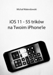 Okładka książki iOS 11 -- 55 trików na Twoim iPhone'ie Walendowski Michał