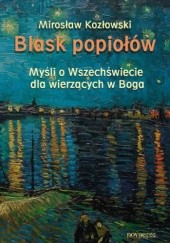 Okładka książki Blask popiołów. Myśli o Wszechświecie dla wierzących w Boga Mirosław Kozłowski