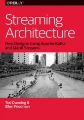 Okładka książki Streaming Architecture. New Designs Using Apache Kafka and MapR Streams Friedman Ellen, Dunning Ted