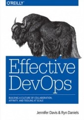 Okładka książki Effective DevOps. Building a Culture of Collaboration, Affinity, and Tooling at Scale Davis Jennifer, Daniels Ryn
