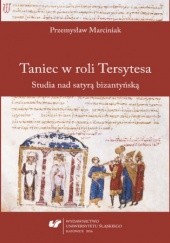 Taniec w roli Tersytesa. Studia nad satyrą bizantyńską
