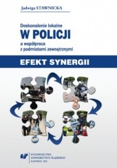 Okładka książki Doskonalenie lokalne w Policji a współpraca z podmiotami zewnętrznymi. Efekt synergii Stawnicka Jadwiga
