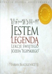 Okładka książki Jestem Legendą. Lekcje Świętego Józefa "Egipskiego" Fabian Błaszkiewicz
