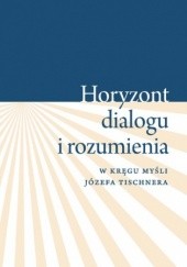 "Horyzont dialogu i rozumienia". W kręgu myśli Józefa Tischnera