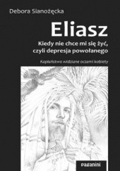 Okładka książki ELIASZ - kiedy nie chce mi się żyć, czyli depresja powołanego. Kapłaństwo widziane oczami kobiety Debora Sianożęcka