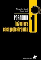Okładka książki Poradnik inżyniera energoelektronika. Tom 1 Roman Barlik, Mieczysław Nowak (inżynieria)