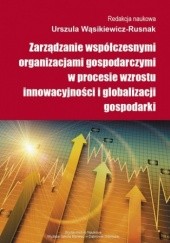 Okładka książki Zarządzanie współczesnymi organizacjami gospodarczymi w procesie wzrostu innowacyjności i globalizacji gospodarki Wąsikiewicz-Rusnak Urszula