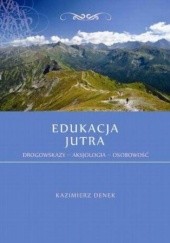Okładka książki Edukacja Jutra. Drogowskazy Aksjologia Osobowość Kazimierz Denek