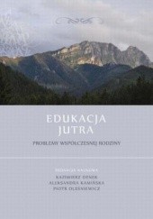 Okładka książki Edukacja Jutra. Problemy współczesnej rodziny Kazimierz Denek, Aleksandra Kamińska, Oleśniewicz Piotr