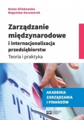 Okładka książki Zarządzanie międzynarodowe i internacjonalizacja przedsiębiorstw. Teoria i praktyka Glinkowska-Krauze Beata, Bogusław Kaczmarek