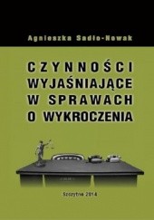 Okładka książki Czynności wyjaśniające w sprawach o wykroczenia Agnieszka Sadło-Nowak